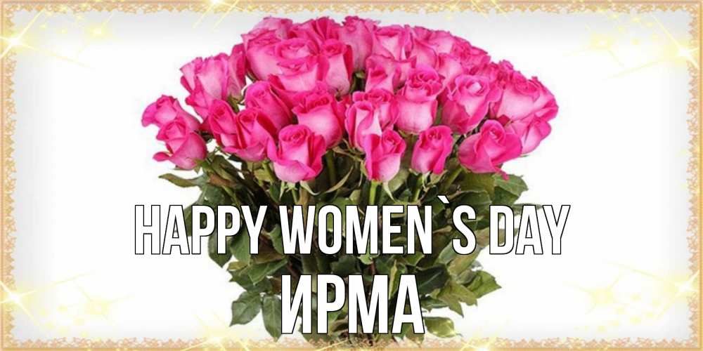 Greetings card с именем, Ирма happy women`s day красивые открытки в оригинальной обработке на международный женский день Greetings with text for free download 